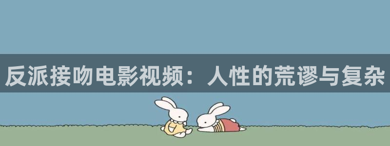 都盛星空电影在线观看：反派接吻电影视频：人性的荒谬与复杂